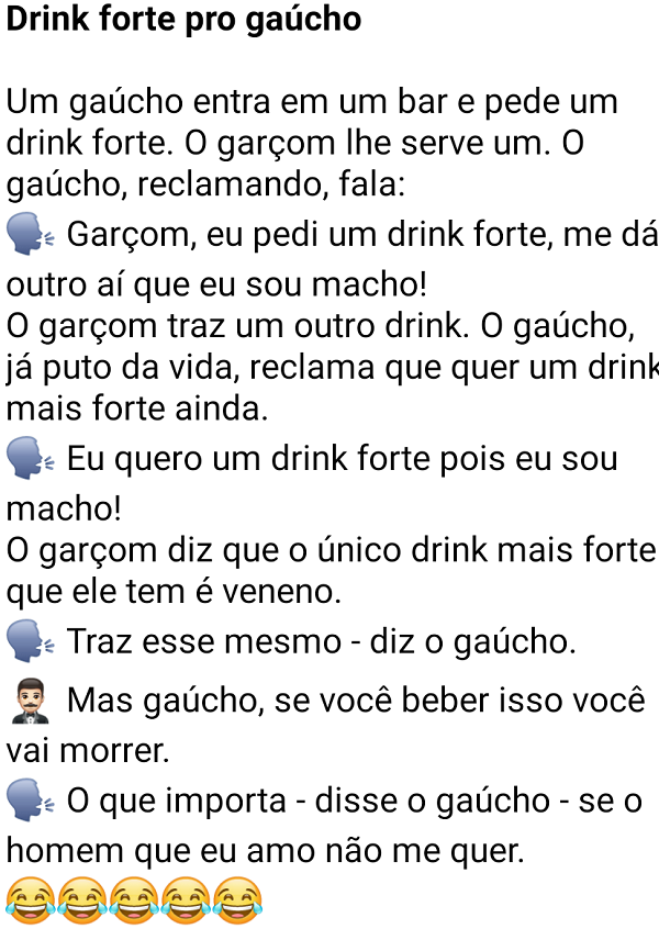 Drink forte pro gaúcho. Um gaúcho (lá de Pelotas) entra em um bar e pede um drink forte....