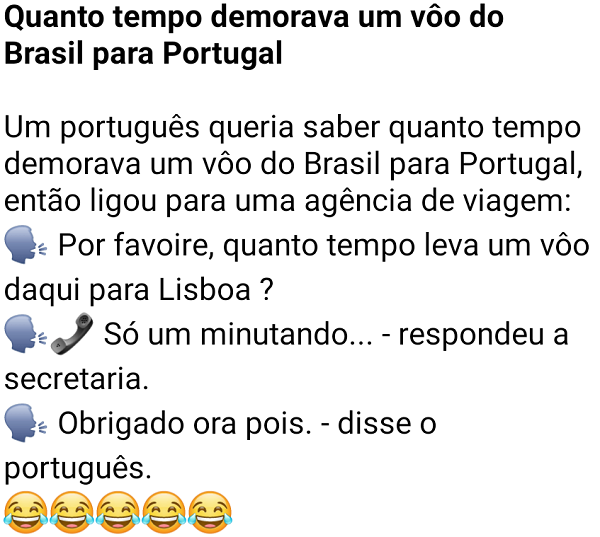 Quanto tempo demorava um vôo do Brasil para Portugal. Um português perguntou a uma agencia de voo qual era o tempo para chegar até Portugal....