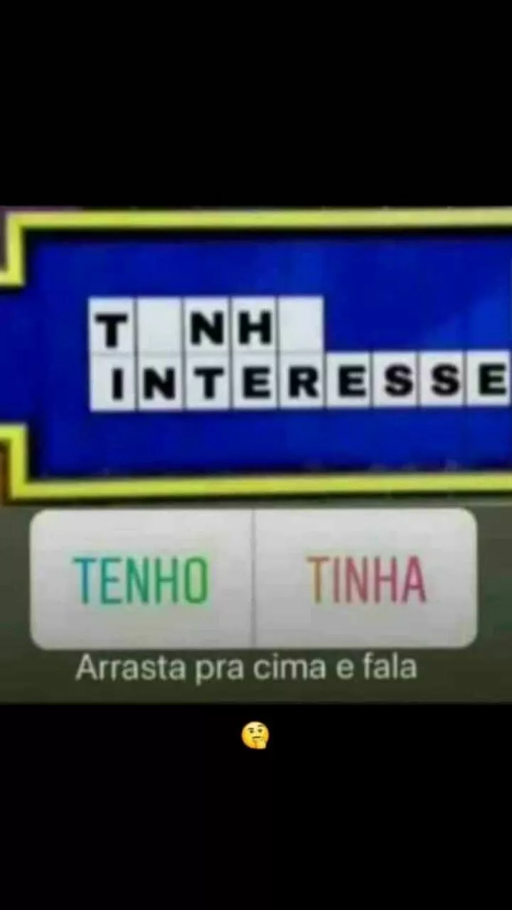 Tinha ou tenho interesse?. Tinha ou tem interesse? Mande no status ou para seu / sua crush e se divirta!.