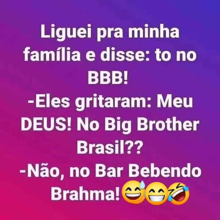 Tô no BBB, bar bebendo.... Liguei pra minha família e disse: to no BBB! Eles gritaram: Meu DEUS! No Big Brother Brasil?.