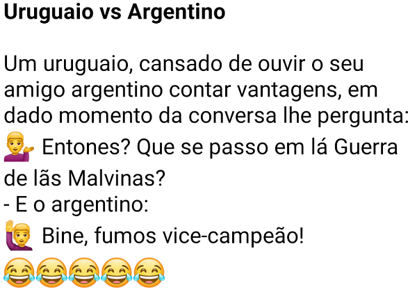 Uruguaio vs Argentino. Um uruguaio, cansado de ouvir o seu amigo argentino contar vantagens, resolve perguntar....