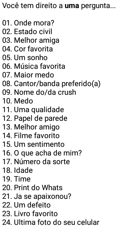 Você tem direito a uma pergunta. Escolha um desses números que corresponde a pergunta que gostaria de me fazer e me mande ;).