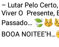 Lutar pelo certo, sair do erra.... ...viver o presente e esquecer o passado....