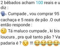 Vai abrir uma padaria?. 2 bêbados acham 100 reais e um deles diz....