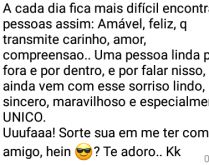 A cada dia fica mais difícil .... Amável, feliz, que transmite carinho, amor, compreensão....