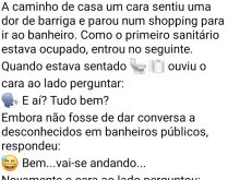 Conversa no banheiro. O cara estava fazendo suas necessidades no banheiro, quando ouve uma voz... 🗣 E aí? Tudo bem?.