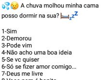 A chuva molhou minha cama, pos.... Mande para seus amigos e se divirta com as respostas ;).