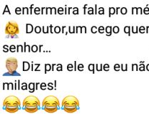 A enfermeira, o médico e o cego. Doutor um cego quer ver o senho... diz a enfermeira....