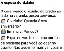 A esposa do vizinho. Rapaz espertão acha que estava vendo a esposa do vizinho, mas só que não... kkkkkkk.