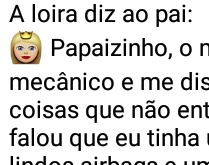 A loira diz ao pai. Papaiizinhoo, o meu namorado é mecânico....