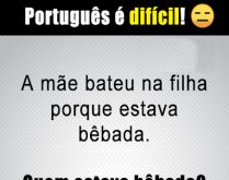 Teste de português. A mãe bateu na filha porque estava bêbada..
