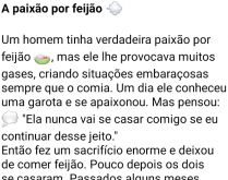 A paixão por feijão. Um homem tinha verdadeira paixão por feijão, mas ele lhe provocava....