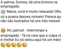 Eu só estou aqui há um mês!. Tá lá a patroa e a empregada, quando a patroa vê....