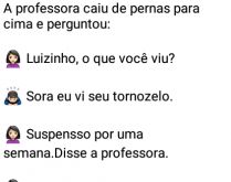 Tchau pessoal até o ano q.... A professora caiu de pernas para cima e pergunta para os alunos o que eles viram....