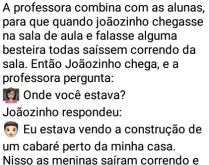 Joãozinho na construção do .... Joãozinho sempre atrevido, chegou na sala de aula e foi explicar onde estava....