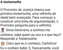 A testemunha. Dona Genoveva, uma velhinha, vai depor e acaba entregando todo mundo kkkkkk....