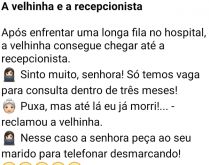A velhinha e a recepcionista. Após enfrentar uma longa fila no hospital, a velhinha consegue chegar até a recepcionista....
