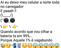 Ai pah: Porque aquele 1% é va.... Ai eu deixo meu celular a noite toda no carregador....