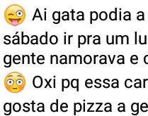 Vc não gosta de pizza?. Ai gata podia agente sair no sábado ir pra um lugar tranquilo....