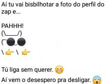 Aí pah: Bisbilhotando a foto .... Aí tu vai bisbilhotar a foto do perfil do zap e....