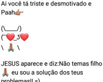 Aí pah: Jesus aparece. Aí você tá triste e desmotivado e pah, Jesus aparece....
