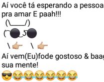 Aí pah: Esperando a pessoa certa. Aí você está esperando a pessoa certa pra amar, e pah....
