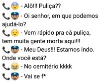 Alô!!! Polícia?. Espertão passando trote na polícia....