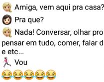 Amiga, vem aqui pra casa?. Uma amiga convida a outra pra ir na casa dela, o motivo é o mesmo....