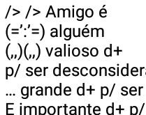Amigo é isso. É alguém valioso demais para ser desconsiderado....