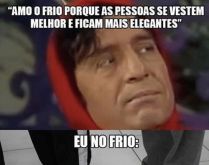 Amo o frio porque as pessoas s.... Amo o frio, porque as pessoas se vestem melhor e ficam mais elegantes: eu no frio....