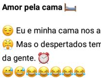 Amor pela cama. Eu e minha cama nos amamos... mas o despertador tem ciúmes da gente.