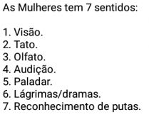As mulheres tem 7 sentidos. Além de visão, audição, tato, olfato e paladar elas tem....