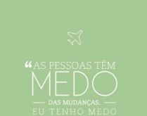 As pessoas têm medo das mudan.... Eu tenho medo que as coisas nunca mudem.
- Chico Buarque.