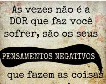 As vezes não é a dor que faz.... São os seus pensamentos negativos que fazem as coisas parecerem piores do que realmente são..