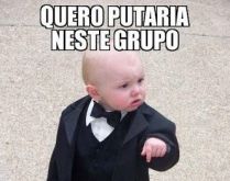Quero putaria neste grupo. Bebê de saco cheio do grupo parado, já vai avisando o que quer....