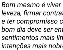Bom mesmo é viver a vida com .... Firmar contatro com a alegria e ter compromisso com a paz....
