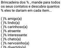 Brincadeira dos %. Mande para seus contatos e descubra quantos % eles te dariam em cada item....