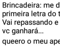 Brincadeira: me dê um apelido. Me dê um apelido com a primeira letra do seu nome....