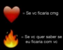 Mande um coração se você fi.... Mande um ❤ se você ficaria comigo ou um 🔥 se você quer saber se eu ficaria com você..