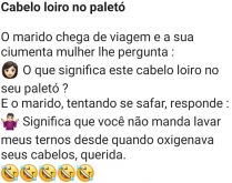 Cabelo loiro no paletó. O homem chega de viagem e a sua esposa vê um cabelo loiro em seu paletó e pergunta....