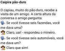 Caipira pão-duro. O amigo do caipira queria saber se ele tivesse muitos bens daria um pra ele, quando pergunta se daria uma camisa ele responde....