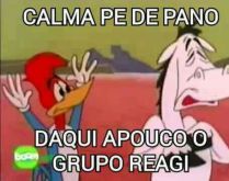 Calma pé de pano. Daqui a pouco o grupo reage.