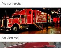 Comercial vs real. No comercial agente vê uma coisa, mas na vida real a história é outra....