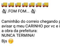 Meu carinho por você nunca te.... Caminhão do correio chegando pra avisar q meu CARINHO por vc e igual a obra da prefeitura.