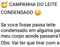 Brincadeira do leite condensado. Brincadeira quente: Se vc fosse passar leite condensado em alguma parte do meu corpo....