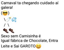 Carnaval tá chegando ai.... Sexo sem camisinha é igual fábrica de chocolate....