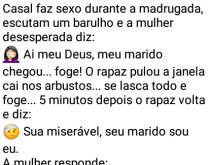 Meu marido chegou... fuja!. Casal faz sexo durante a madrugada, escutam um barulho e a mulher desesperada diz: Ai meu Deus, meu marido chegou... foge!.