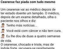 Cearense faz piada com tudo mesmo. O cearense vai ao médico e recebe a notícia de que está com câncer, e resolve ir pro bar com seu filho....