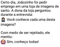 Que santinho é esse?. Joãozinho, sempre esperto, passou na entrevista de emprego, mas na hora de mostrar serviço....