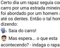 Saia do carro!. Certo dia um rapaz seguia com seu carro por uma estrada mineira....